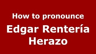 How to pronounce Edgar Renter&iacute;a Herazo