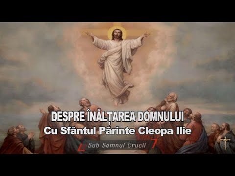 ABOUT THE ASCENSION OF THE LORD - With the Holy Father Cleopas Ilie.