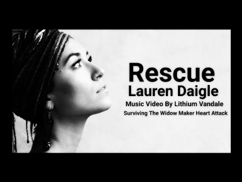 Lauren Daigle - Rescue - Music Video By Lithium Vandale - Surviving The Widow Maker Heart Attack