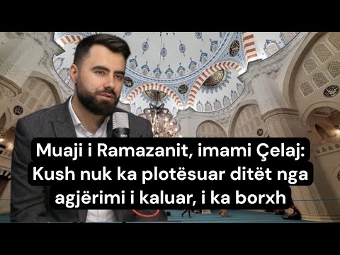 Muaji i Ramazanit, imami Çelaj: Kush nuk ka plotësuar ditët nga agjërimi i kaluar, i ka borxh