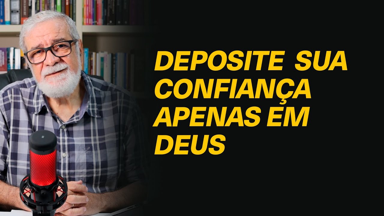 Como parar de buscar confiança nas coisas materiais e começar a buscar em Deus? — Augustus Nicodemus