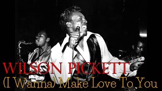 Wilson Pickett - (I Wanna) Make Love To You (SR)