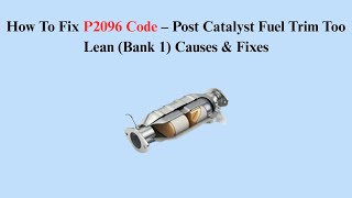 How To Fix P2096 Code – Post Catalyst Fuel Trim Too Lean (Bank 1) Causes & Fixes