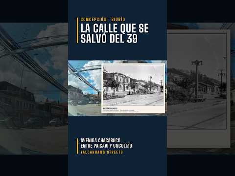 Talcahuano Streets | La calle que se salvó del terremoto del 39