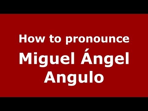 How to pronounce Miguel Ángel Angulo (Spanish/Spain) - PronounceNames.com