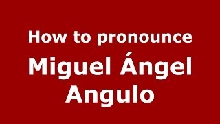 How to pronounce Miguel ángel Angulo