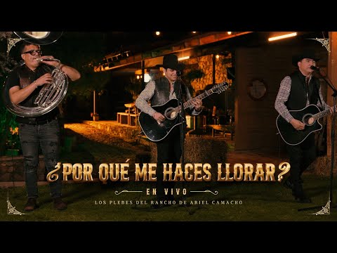 ¿Por Qué Me Haces Llorar? (En Vivo) - Los Plebes del Rancho de Ariel Camacho