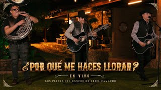¿Por Qué Me Haces Llorar? (En Vivo) - Los Plebes del Rancho de Ariel Camacho