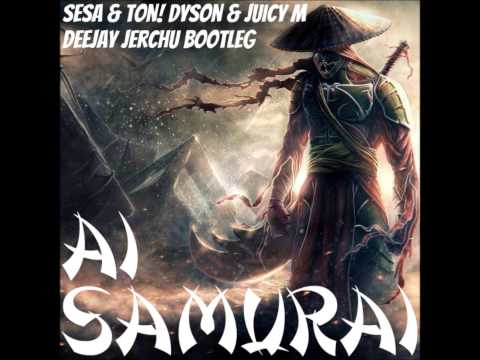 Sesa & Ton! Dyson & Juicy M - Ai Samurai (Deejay Jerchu Bootleg)