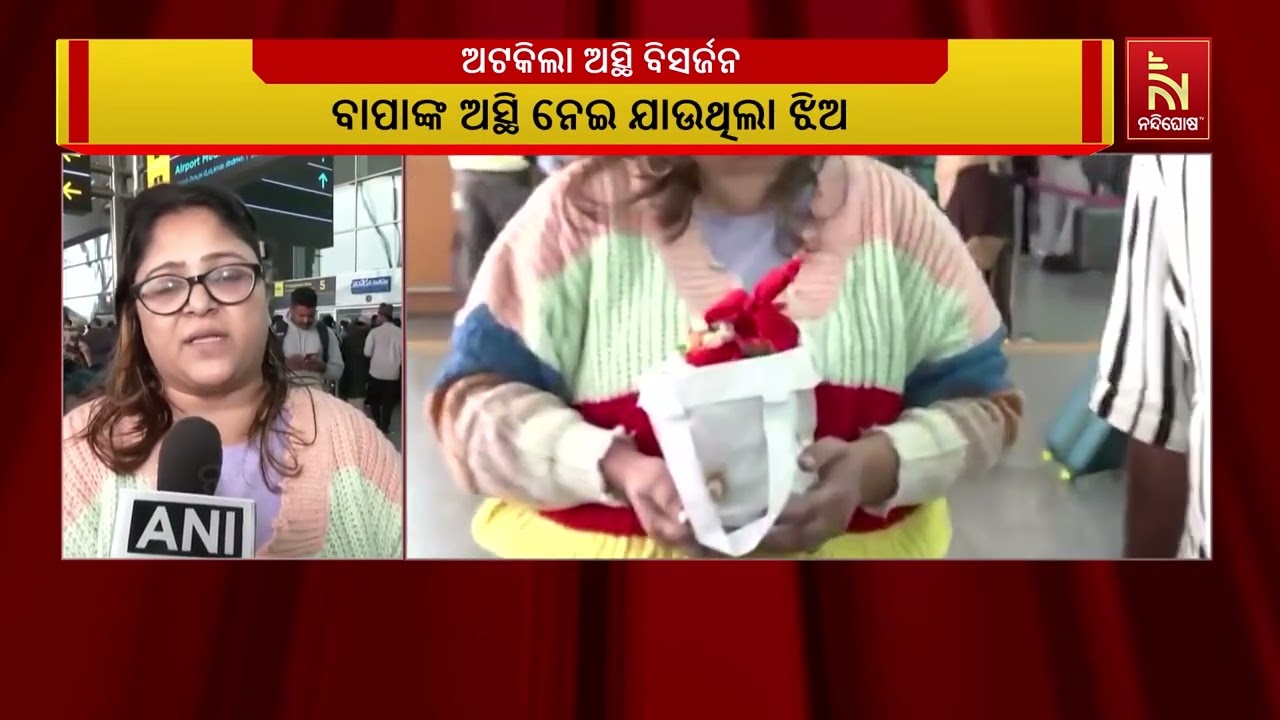 ବିମାନ ବନ୍ଦରରେ ଅଟକିଛନ୍ତି ପରିବାର, ଅଟକିଲା ଅସ୍ଥି ବିସର୍ଜ?