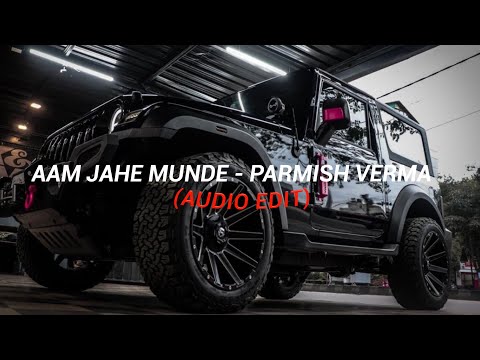 AAM JAHE MUNDE - PARMISH VERMA (AUDIO EDIT) | 