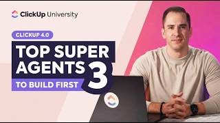 Top 3 Super Agents To Build First in ClickUp 4.0