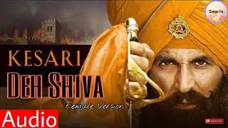 KESARI : DEH SHIVA song | Female Version | Akshay kumar &amp; Parineeti Chopra |  Jasleen Royal |