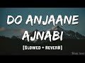 Do Anjane Ajnabi Slowed Reverb Full Audio Song Musiclover