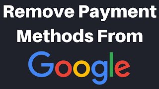 How To Remove Payment Methods From Your Google Account