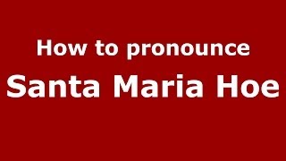 How to pronounce Santa Maria Hoe