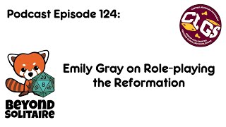 Beyond Solitaire Podcast 124: Emily Gray on Role-playing the Reformation