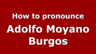 How to pronounce Adolfo Moyano Burgos