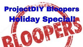 ProjectDIY Holiday Blooper Special