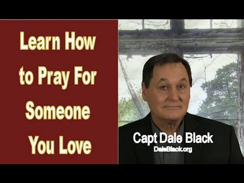 Learn HOW TO PRAY for SOMEONE YOU LOVE - Capt. Dale Black