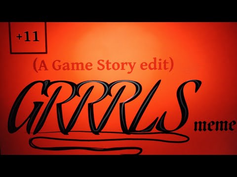 //• ★ GRRRLS ★ [meme] Egy Játék Története edit