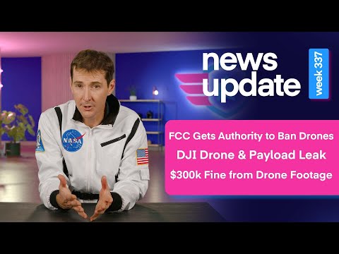 Drone News: FCC Gets Authority to Ban Drones, DJI Drone & Payload Leak, $300K Fine from Drone