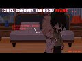 [] Izuku IGNORES Bakugou PRANK! (⁉️Gone wrong⁉️) [] BkDk/ BkDk Angst(?) []MHA/BNHA[] Gacha Club[]