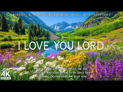 I Love You Lord : Prayer Instrumental Music with Scriptures & Beautiful Nature 4K🌿24/7 Piano Worship