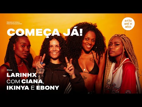 LARINHX, Ciana, Ikinya e Ebony - Mostra Maré de Música #8