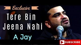 Tere Bin Jeena Nahi Ft. A Jay | Latest Love Songs 2018