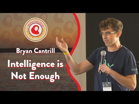 Intelligence is Not Enough, by Bryan Cantrill