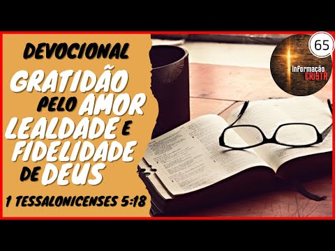 DEVOCIONAL #65 - GRATIDÃO PELO AMOR LEALDADE E FIDELIDADE DE DEUS