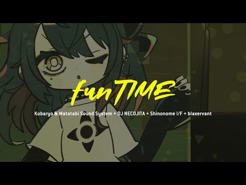 Kobaryo & Matatabi Sound System + DJ NECOJITA + Shinonome I/F + blaxervant - fun TIME
