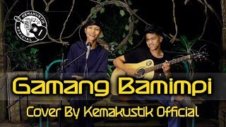Download lagu GAMANG BAMIMPI ( COVER KEMAKUSTIK  ) mp3