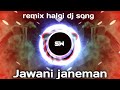Jawani janeman haseen dilruba DJ song #halgi