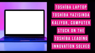 Toshiba Laptop Toshiba yazısında kalıyor, Computer stuck on the Toshiba leading innovation SOLVED