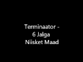 Terminaator - 6 Jalga Niisket Maad 