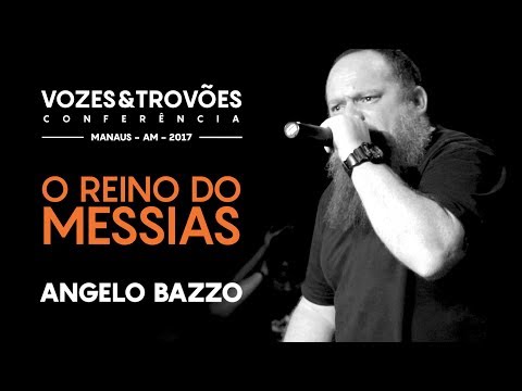 ANGELO BAZZO - O REINO DO MESSIAS - CONFERÊNCIA VOZES E TROVÕES - MANAUS / 2017