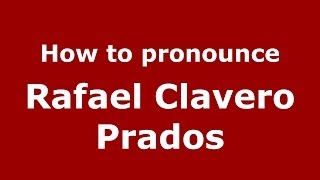 How to pronounce Rafael Clavero Prados