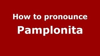How to pronounce Pamplonita
