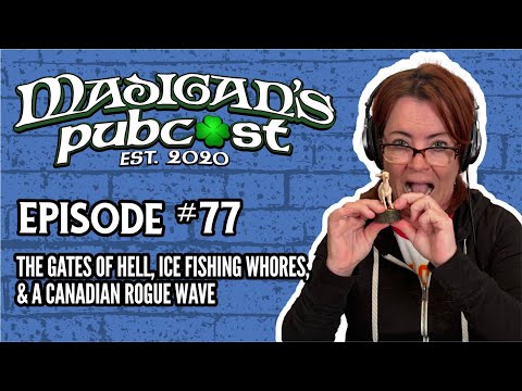 Madigan's Pubcast Episode 77: The Gates of Hell, Ice Fishing, & A Canadian Rogue Wave