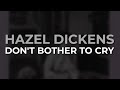 Hazel Dickens - Don't Bother To Cry from It's Hard To Tell The Singer From The Song