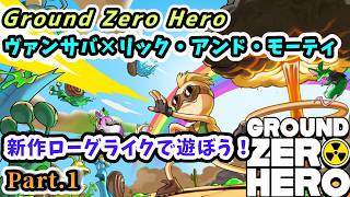 【Ground Zero Hero】ヴァンサバ×リック・アンド・モーティ 新作ローグライクで遊ぼう！Part.1【グラウンド・ゼロ・ヒーロー攻略・実況解説】