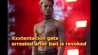 Xxxtentacion get arrested after bail is revoked