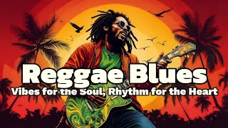 Reggae Blues: Vibes for the Soul, Rhythm for the Heart