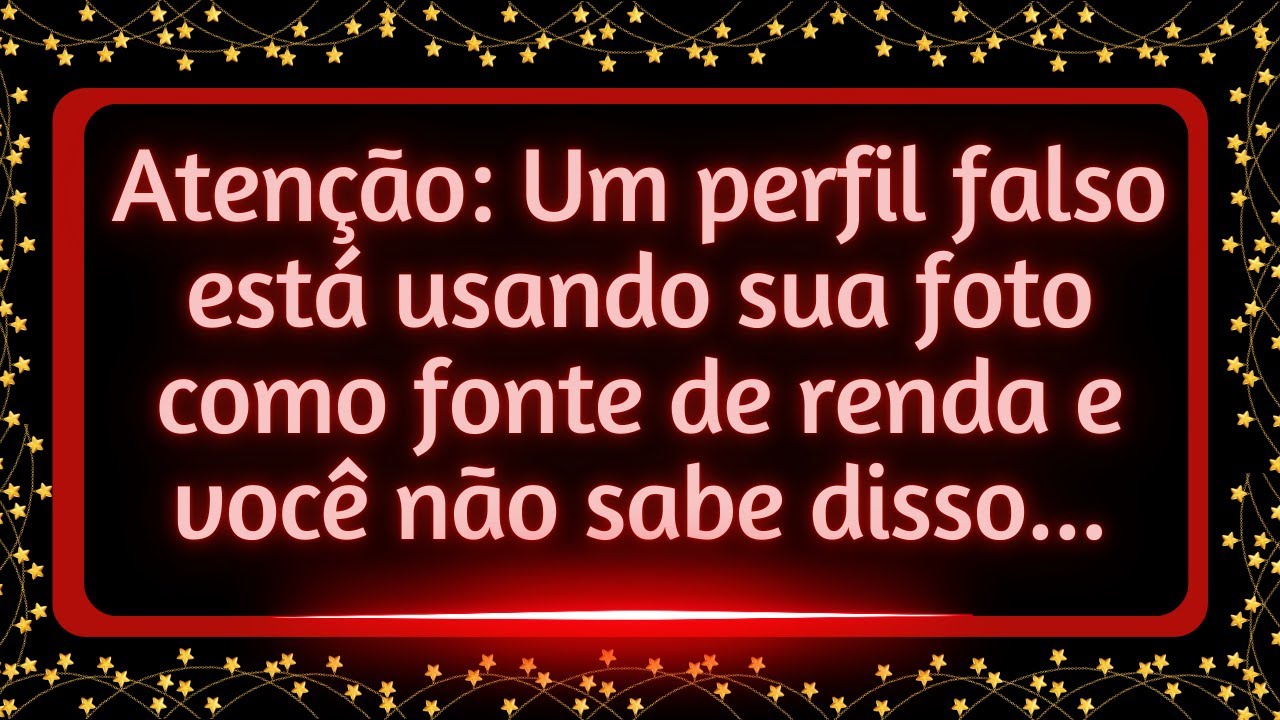 Atenção: Alguém está usando sua foto como fonte de renda, e você não...#mensagemdouniverso