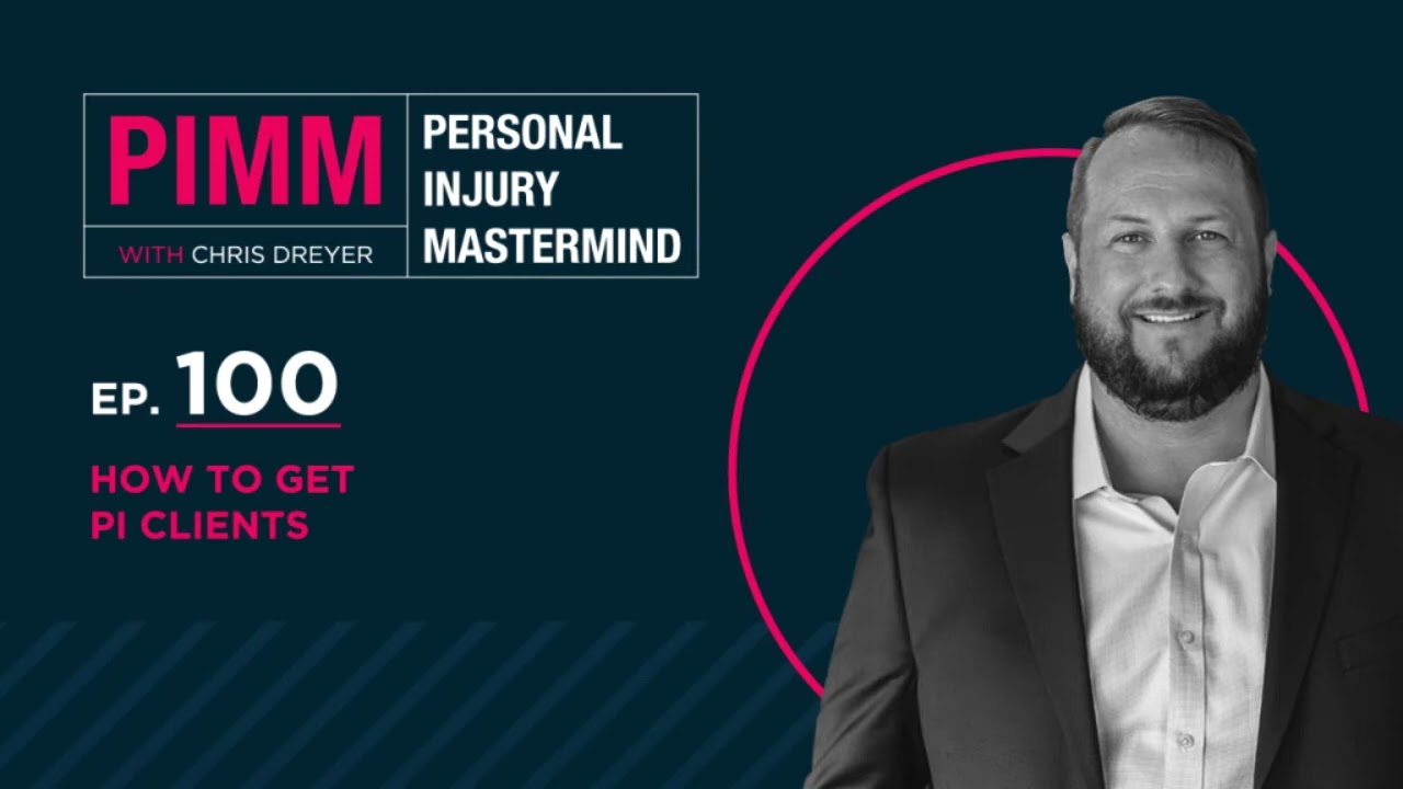 Personal Injury Mastermind - Ep 100: How to Get PI Clients