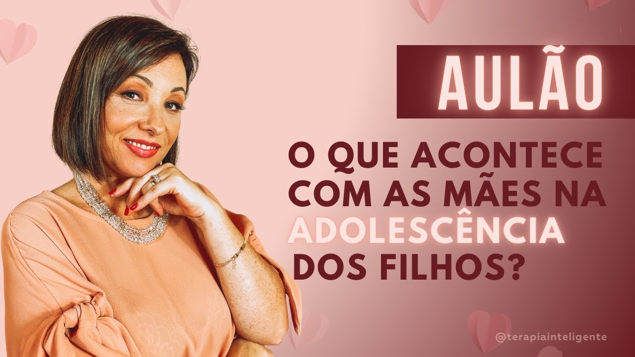 Aulão - O que acontece com as mães na adolescência dos filhos? - Terapia Inteligente