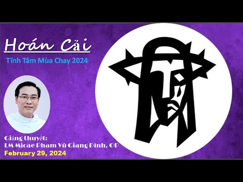 Hoán Cải - Tĩnh Tâm Mùa Chay 2024 - Giảng thuyết: LM Micae Pham Vũ Giang Đình, OP, Feb. 29, 2024