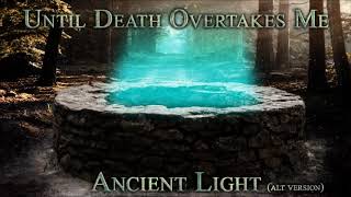 Until Death Overtakes Me - Ancient Light (alt version)